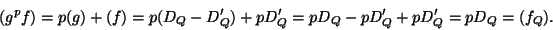 \begin{displaymath}(g^p f) = p (g) + (f) = p(D_Q-D'_Q)+pD'_Q = pD_Q - pD'_Q + pD'_Q = pD_Q = (f_Q) .\end{displaymath}