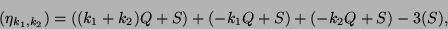 \begin{displaymath}(\eta_{k_1,k_2}) = ((k_1+k_2)Q+S)+(-k_1Q+S)+(-k_2Q+S)-3(S),\end{displaymath}
