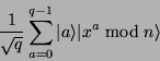 \begin{displaymath}
\frac{1}{\sqrt{q}} \sum_{a=0}^{q-1} \vert a\rangle \vert x^a \bmod n\rangle
\end{displaymath}