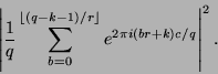 \begin{displaymath}
\left\vert \frac{1}{q} \sum_{b=0}^{\lfloor(q-k-1)/r\rfloor} e^{2 \pi i (br+k) c / q}\right\vert^2 .
\end{displaymath}
