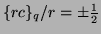 $\{r c\}_q/r = \pm \frac{1}{2}$