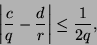 \begin{displaymath}
\left\vert\frac{c}{q}-\frac{d}{r}\right\vert \leq \frac{1}{2q} ,
\end{displaymath}