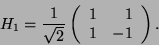 \begin{displaymath}
H_1 = \frac{1}{\sqrt{2}} \left(
\begin{array}{rr}
1 & 1 \\
1 & -1
\end{array}\right) .
\end{displaymath}